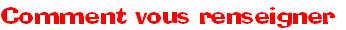 Comment vous renseigner